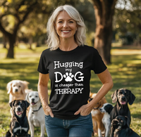 Load image into Gallery viewer, HUGGING MY DOG IS CHEAPER THAN THERAPY

