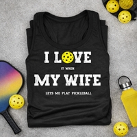 Load image into Gallery viewer, I LOVE IT WHEN MY WIFE LETS ME PLAY PICKLEBALL
